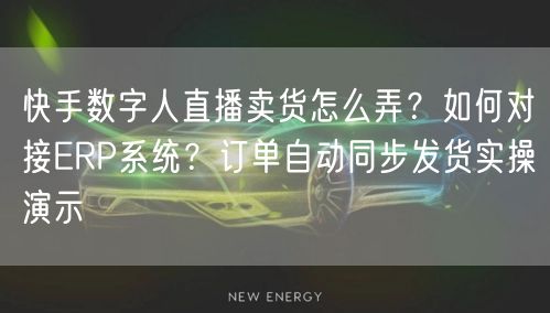 快手数字人直播卖货怎么弄？如何对接ERP系统？订单自动同步发货实操演示