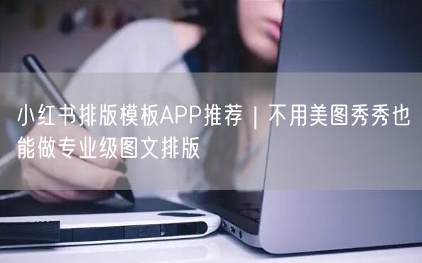 小红书排版模板APP推荐｜不用美图秀秀也能做专业级图文排版