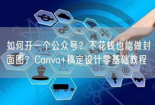 如何开一个公众号？不花钱也能做封面图？Canva+稿定设计零基础教程