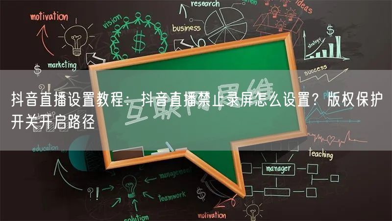 抖音直播设置教程：抖音直播禁止录屏怎么设置？版权保护开关开启路径