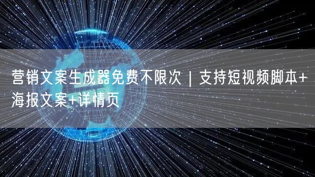 营销文案生成器免费不限次｜支持短视频脚本+海报文案+详情页