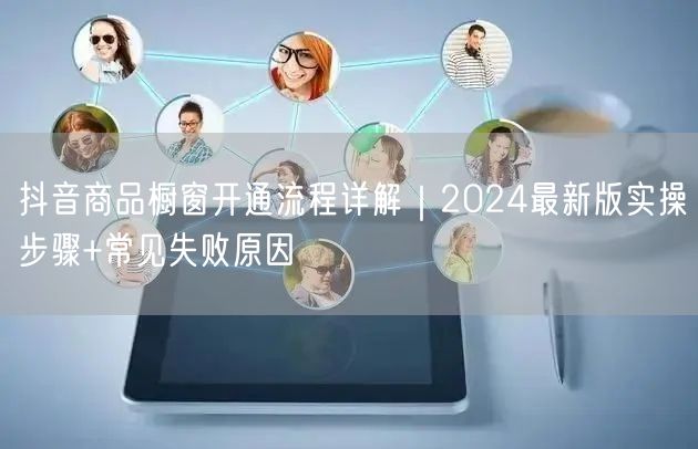 抖音商品橱窗开通流程详解｜2024最新版实操步骤+常见失败原因