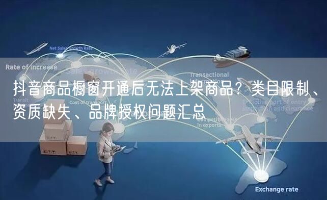 抖音商品橱窗开通后无法上架商品？类目限制、资质缺失、品牌授权问题汇总