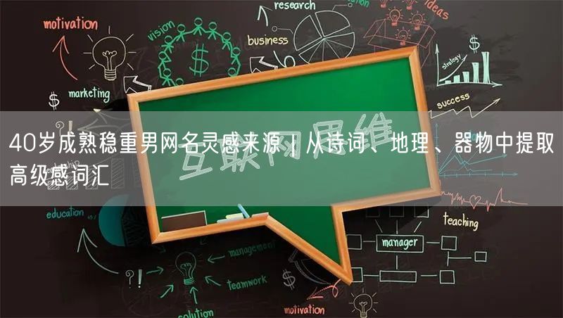 40岁成熟稳重男网名灵感来源｜从诗词、地理、器物中提取高级感词汇