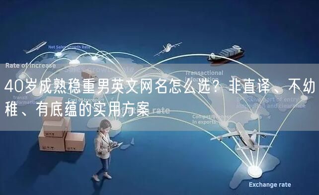 40岁成熟稳重男英文网名怎么选？非直译、不幼稚、有底蕴的实用方案