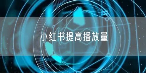 小红书提高播放量