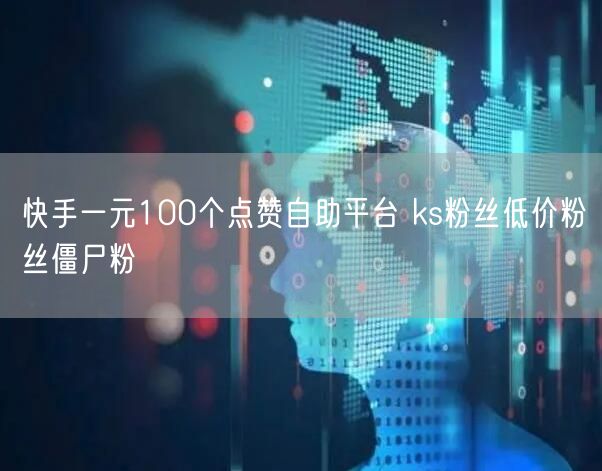 快手一元100个点赞自助平台 ks粉丝低价粉丝僵尸粉