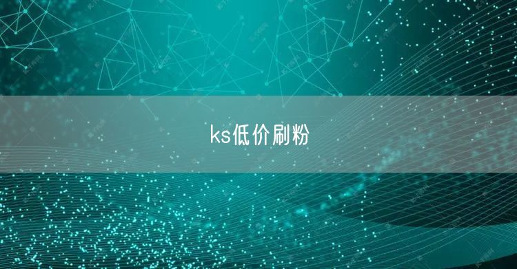 ks低价刷粉