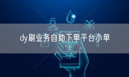 dy刷业务自助下单平台小单