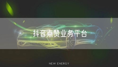 抖音点赞业务平台