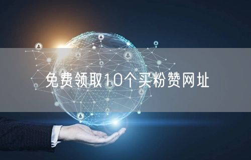 免费领取10个买粉赞网址
