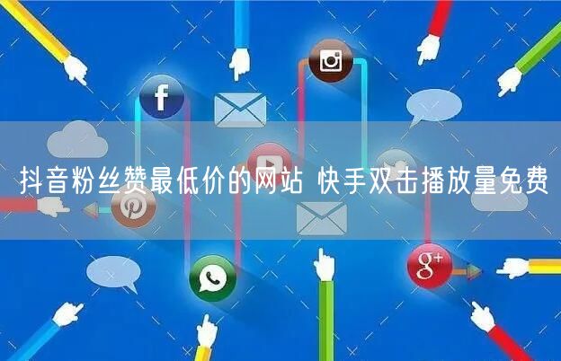 抖音粉丝赞最低价的网站 快手双击播放量免费