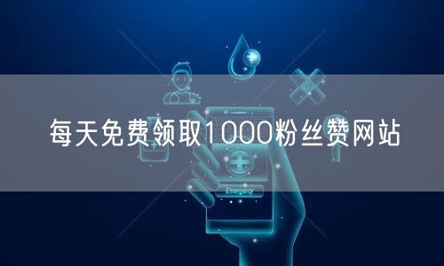 每天免费领取1000粉丝赞网站