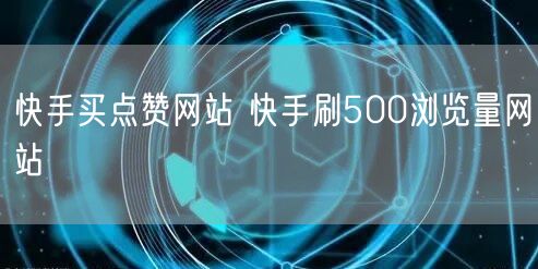 快手买点赞网站 快手刷500浏览量网站