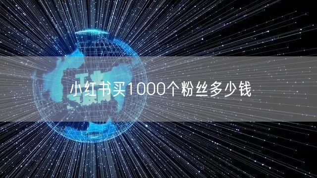 小红书买1000个粉丝多少钱