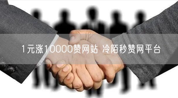 1元涨10000赞网站 冷陌秒赞网平台