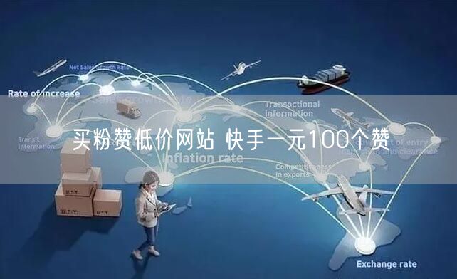 买粉赞低价网站 快手一元100个赞