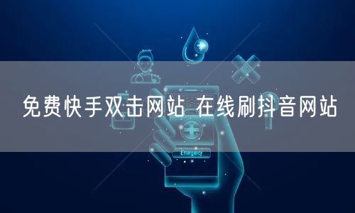 免费快手双击网站 在线刷抖音网站