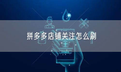拼多多店铺关注怎么刷