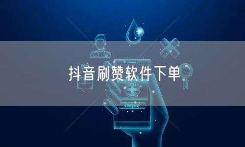 抖音刷赞软件下单