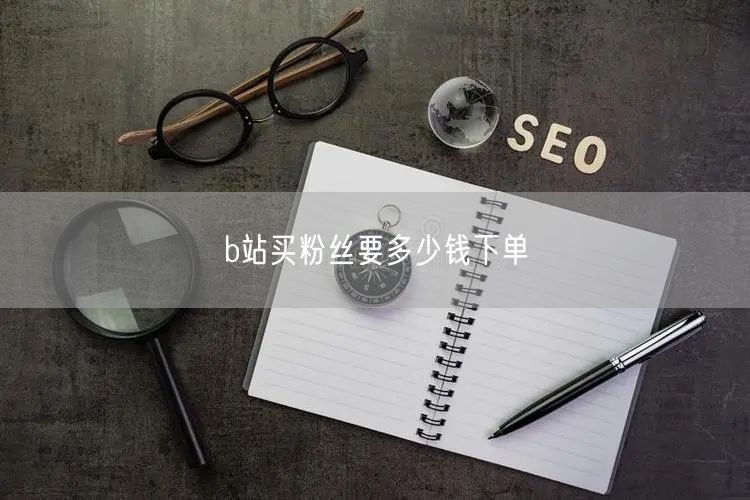 b站买粉丝要多少钱下单