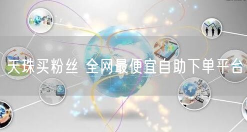 天珠买粉丝 全网最便宜自助下单平台