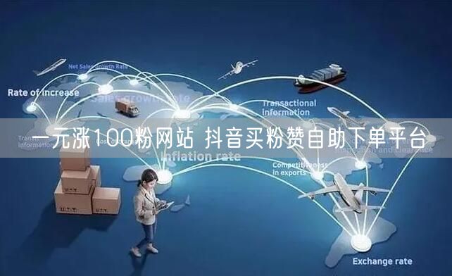 一元涨100粉网站 抖音买粉赞自助下单平台