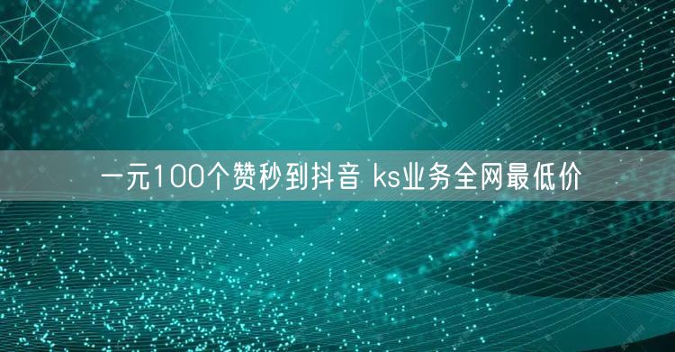 一元100个赞秒到抖音 ks业务全网最低价