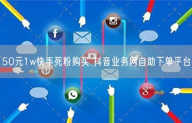 50元1w快手死粉购买 抖音业务网自助下单平台
