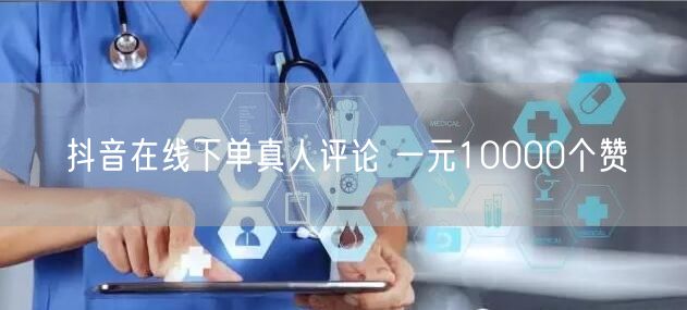 抖音在线下单真人评论 一元10000个赞