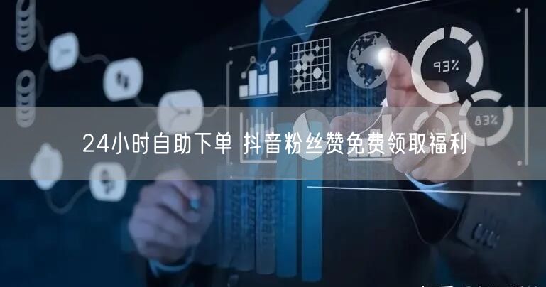 24小时自助下单 抖音粉丝赞免费领取福利