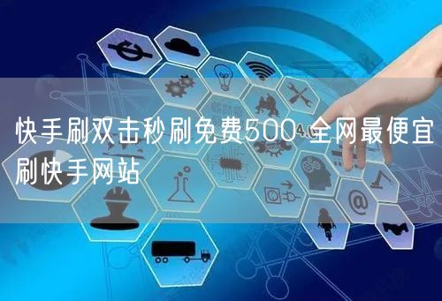 快手刷双击秒刷免费500 全网最便宜刷快手网站