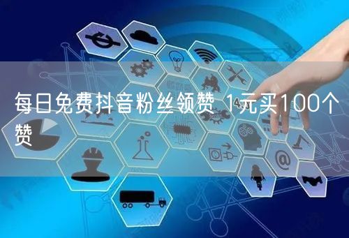 每日免费抖音粉丝领赞 1元买100个赞