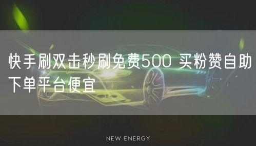 快手刷双击秒刷免费500 买粉赞自助下单平台便宜