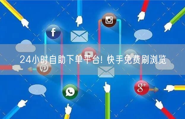 24小时自助下单平台! 快手免费刷浏览