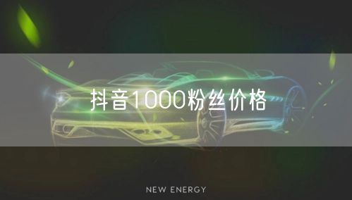 抖音1000粉丝价格