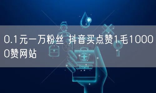 0.1元一万粉丝 抖音买点赞1毛10000赞网站