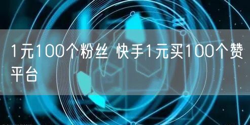 1元100个粉丝 快手1元买100个赞平台