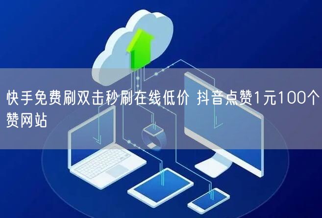 快手免费刷双击秒刷在线低价 抖音点赞1元100个赞网站