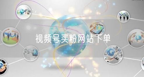 视频号买粉网站下单