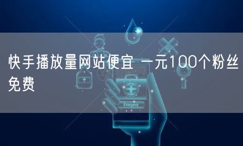 快手播放量网站便宜 一元100个粉丝免费