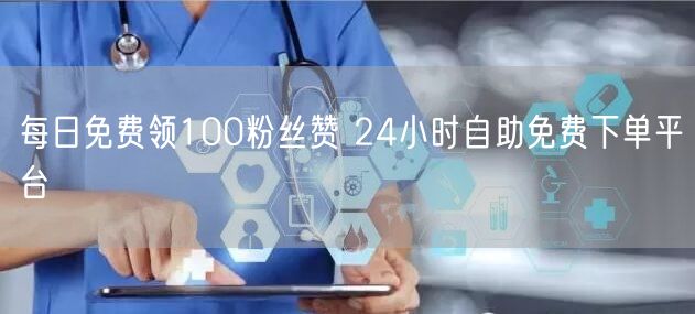 每日免费领100粉丝赞 24小时自助免费下单平台