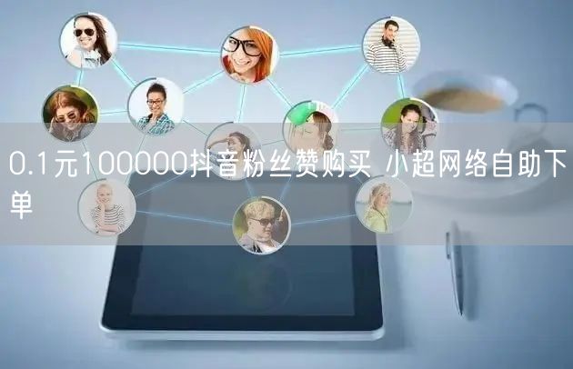0.1元100000抖音粉丝赞购买 小超网络自助下单