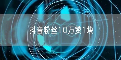 抖音粉丝10万赞1块