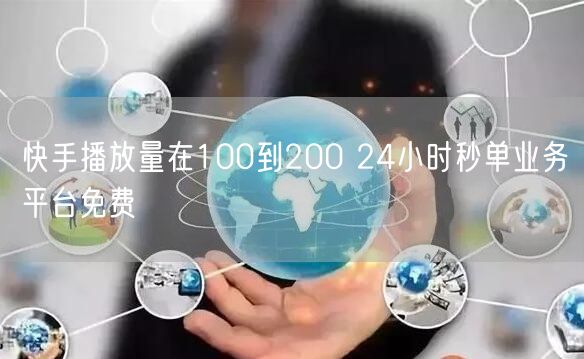 快手播放量在100到200 24小时秒单业务平台免费