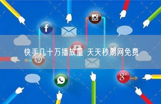 快手几十万播放量 天天秒刷网免费