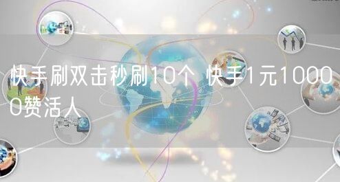 快手刷双击秒刷10个 快手1元10000赞活人