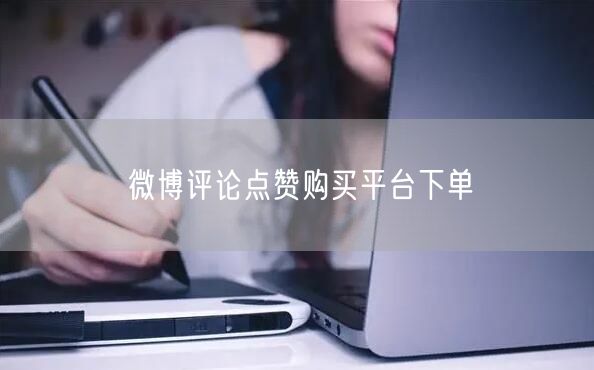 微博评论点赞购买平台下单