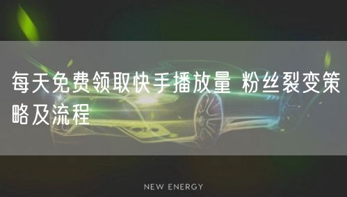 每天免费领取快手播放量 粉丝裂变策略及流程