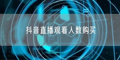 抖音直播观看人数购买